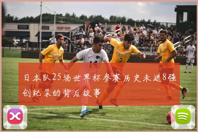 日本队25场世界杯参赛历史未进8强创纪录的背后故事